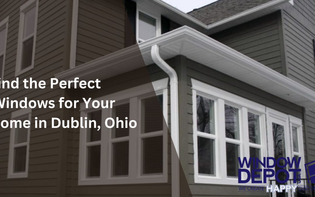 Find the Perfect Windows for Your Home in Dublin, Ohio